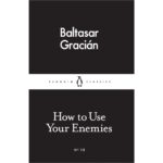 How to Use Your Enemies